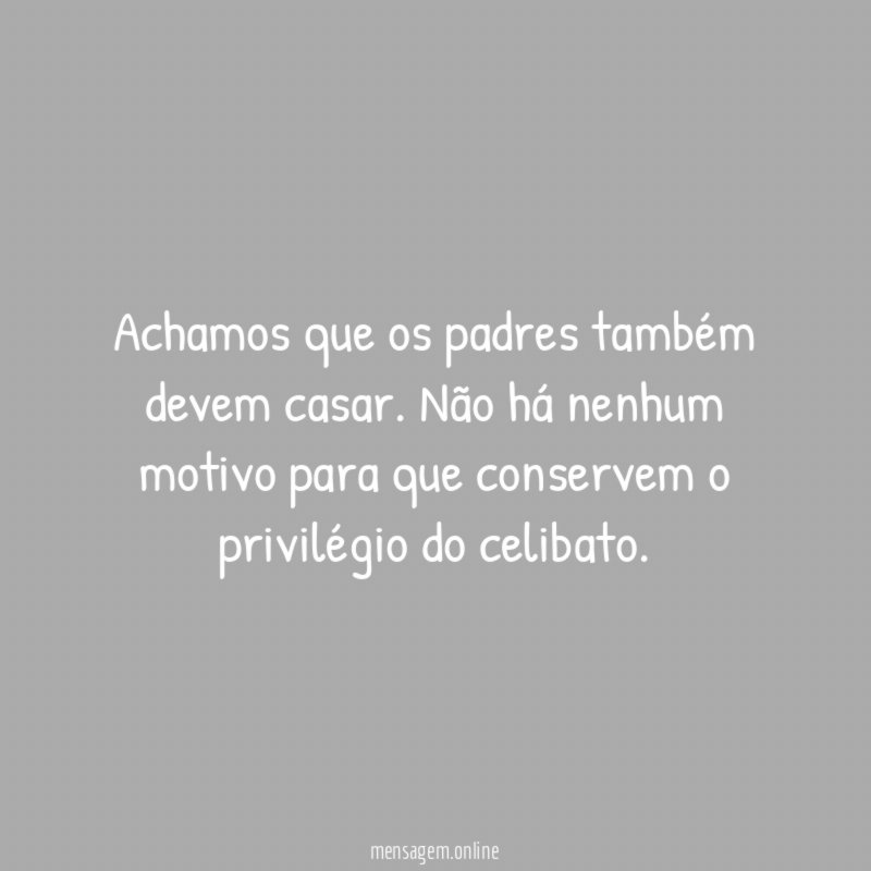 Achamos que os padres também devem casar