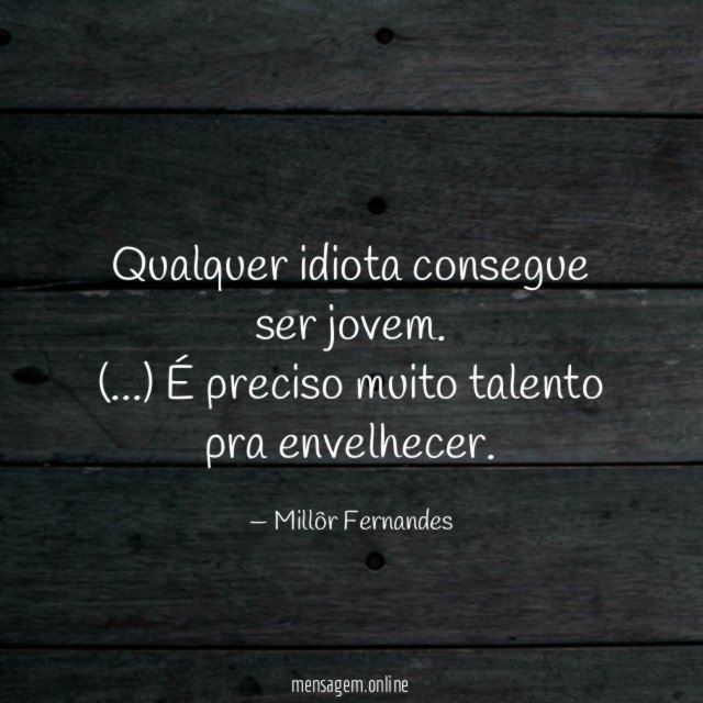 Qualquer idiota consegue ser jovem
