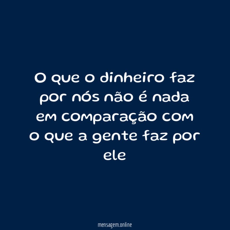 O que o dinheiro faz por nós não
