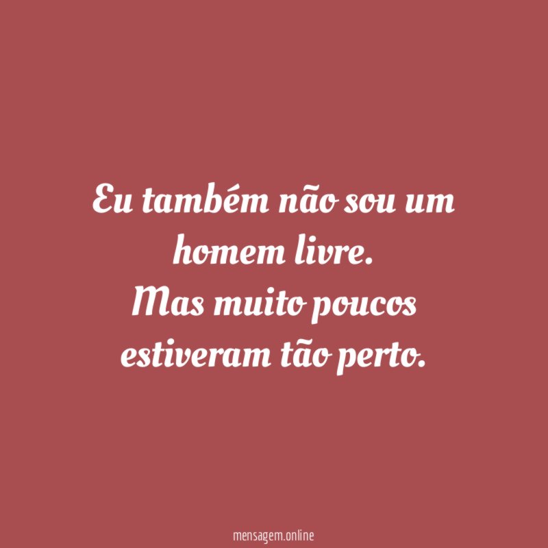 Eu também não sou um homem livre