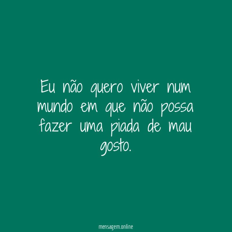 Eu não quero viver num mundo em que