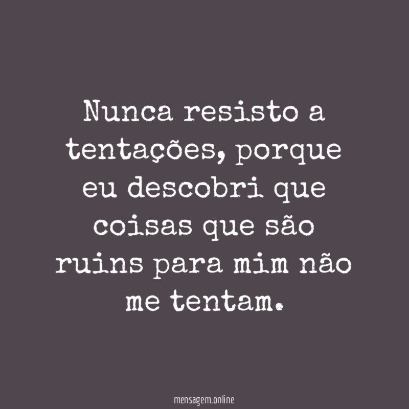 Nunca resisto a tentações