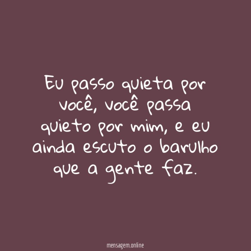 Eu passo quieta por você