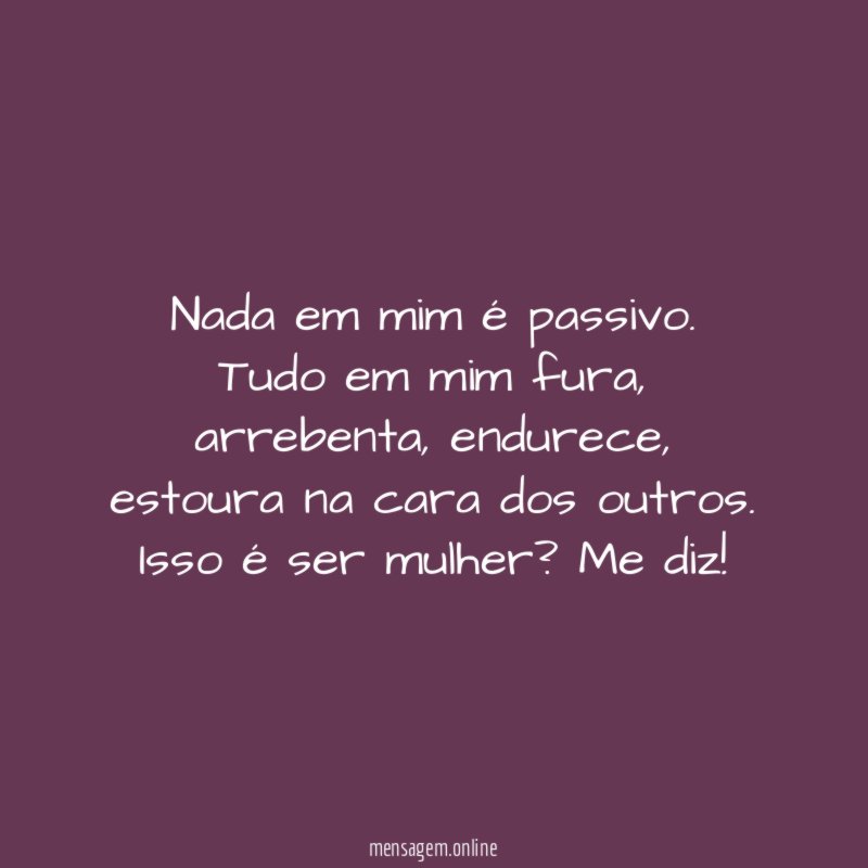 Nada em mim é passivo