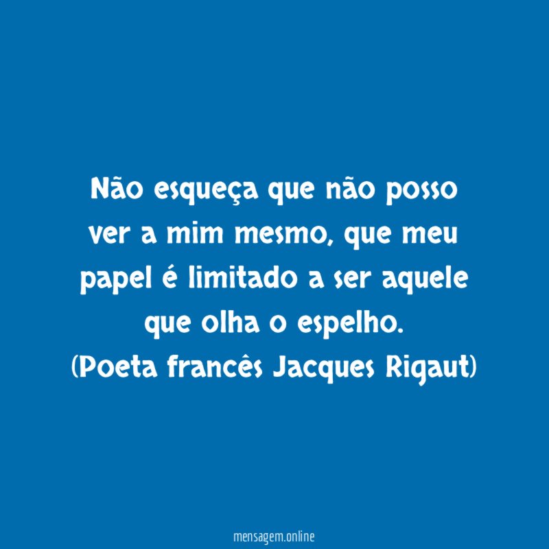Não esqueça que não posso ver a mim mesmo