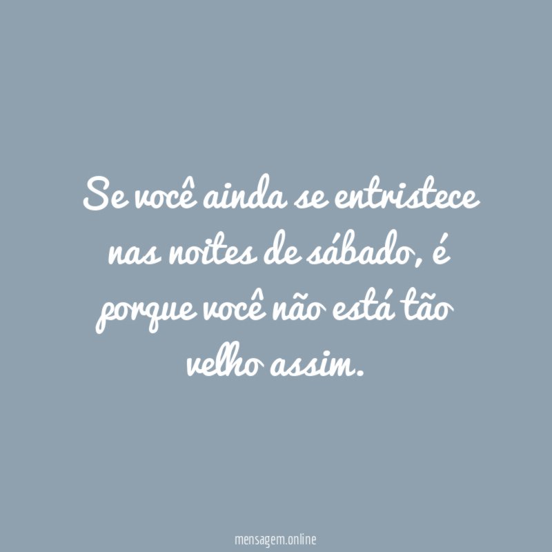 Se você ainda se entristece nas noites de sábado