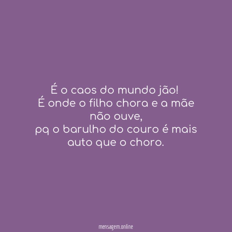É o caos do mundo jão