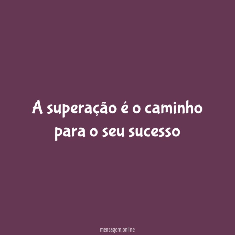 A superação é o caminho para o seu sucesso
