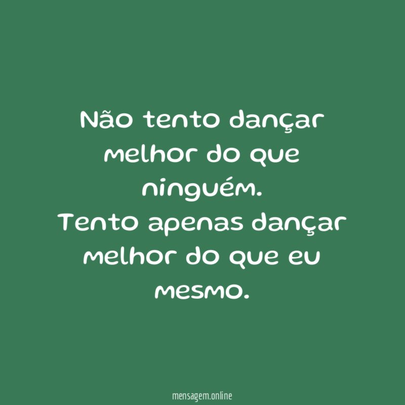 Não tento dançar melhor do que ninguém