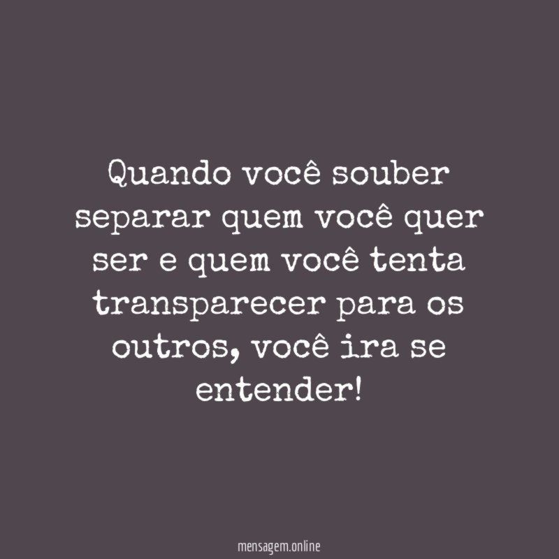 Quando você souber separar quem você quer ser