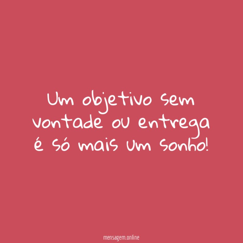 Um objetivo sem vontade ou entrega é só mais um sonho