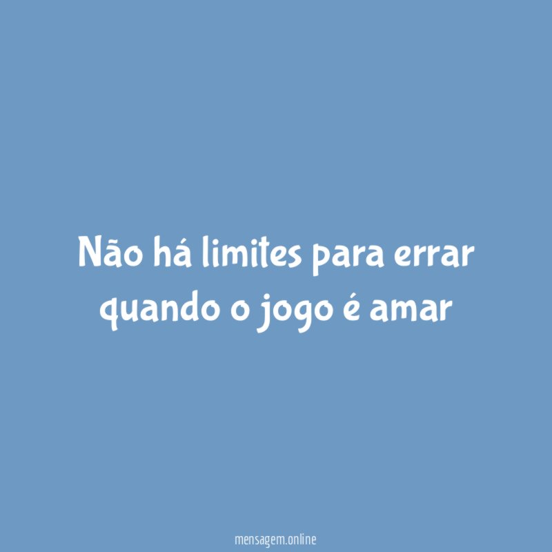 Não há limites para errar quando o jogo é amar