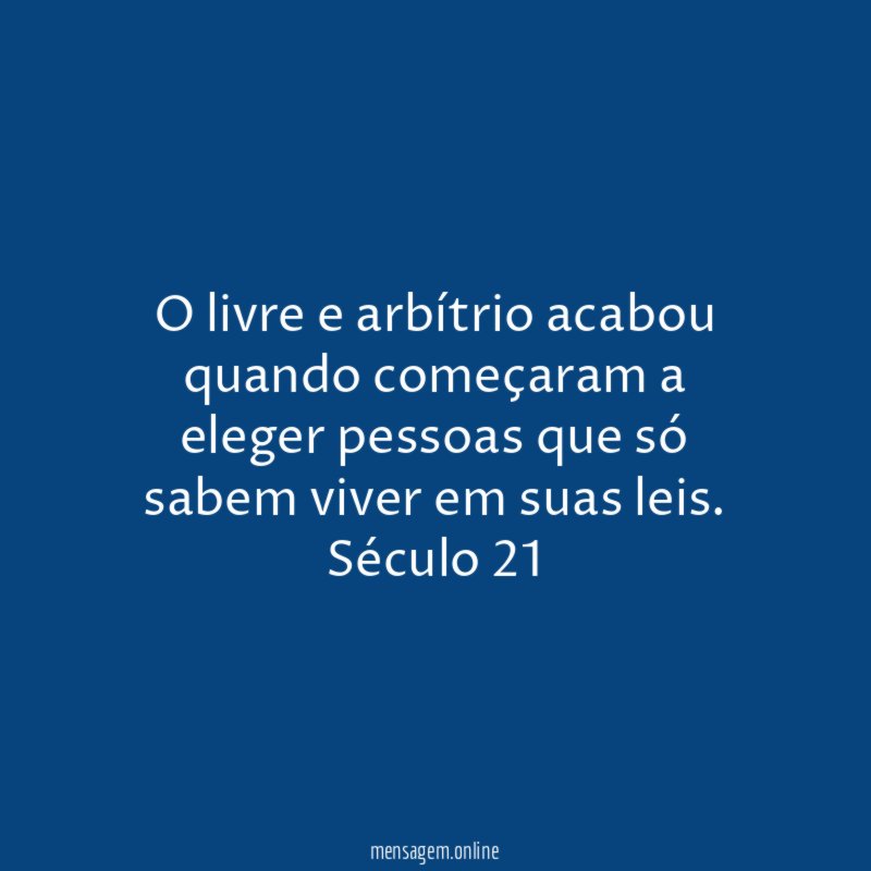 O livre e arbítrio acabou quando começaram a eleger pessoas que só sabem viver em suas leis.
