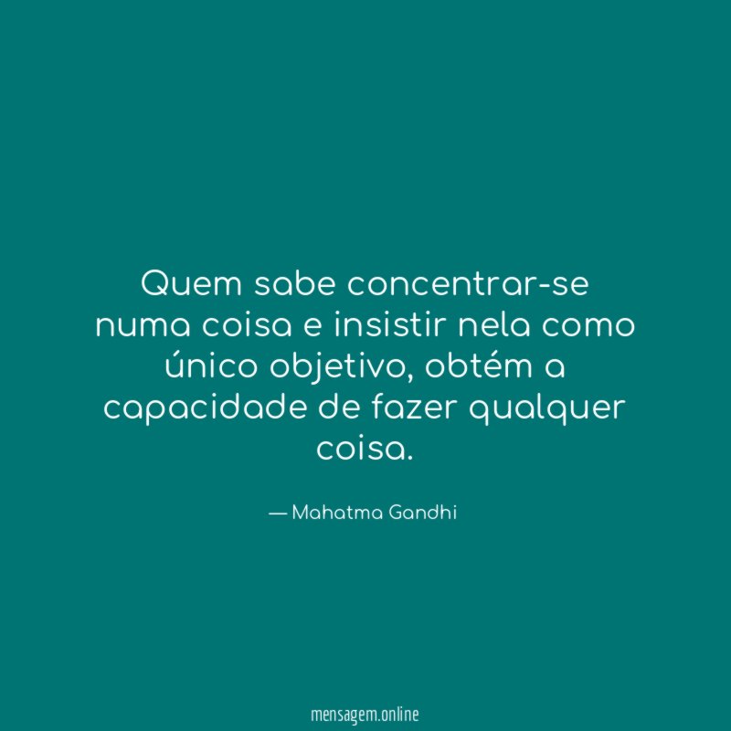 Quem sabe concentrar-se numa coisa e insistir nela como único objetivo