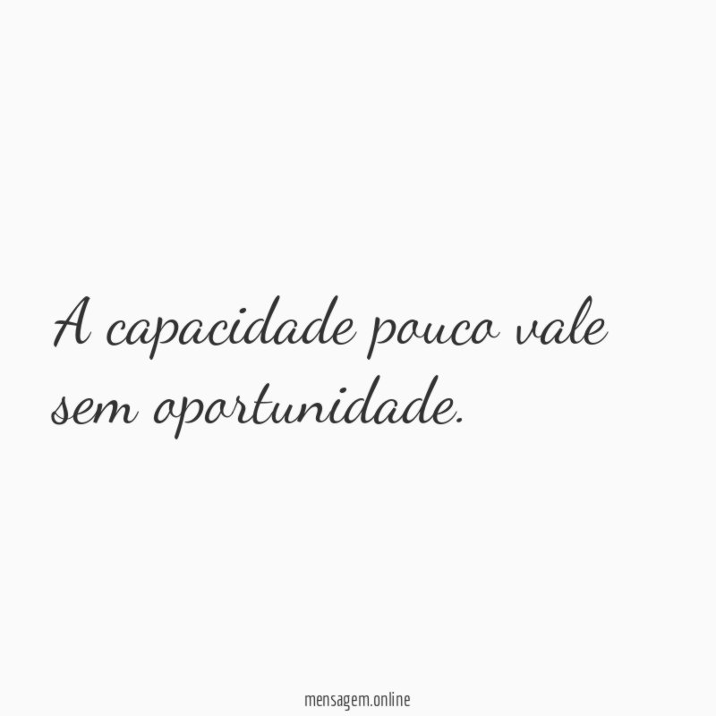 A capacidade pouco vale sem oportunidade