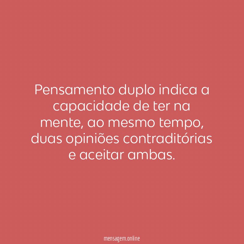 Pensamento duplo indica a capacidade de ter na mente