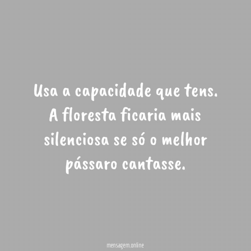 Usa a capacidade que tens