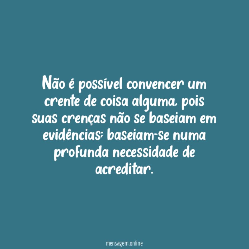 Não é possível convencer um crente de coisa alguma