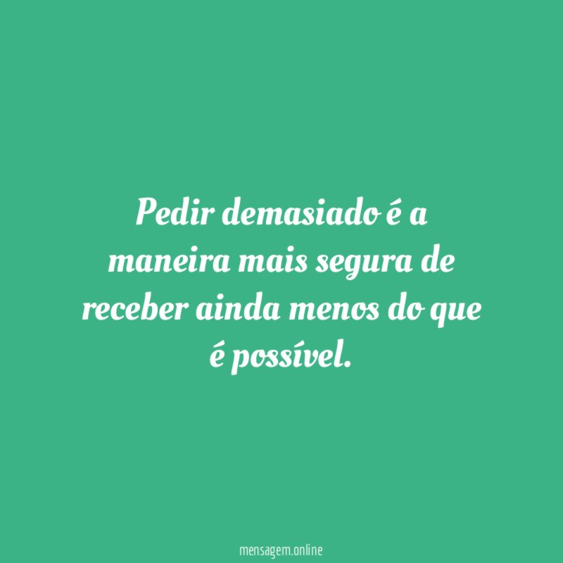 Pedir demasiado é a maneira mais segura de