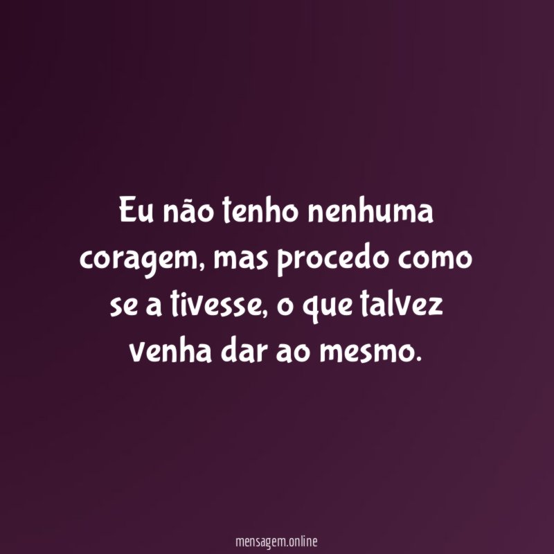 Eu não tenho nenhuma coragem