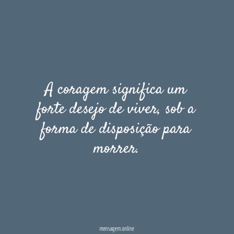 A coragem significa um forte desejo de viver