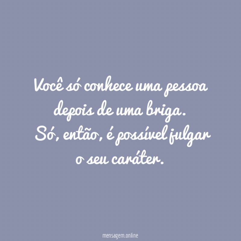 Você só conhece uma pessoa depois de uma briga