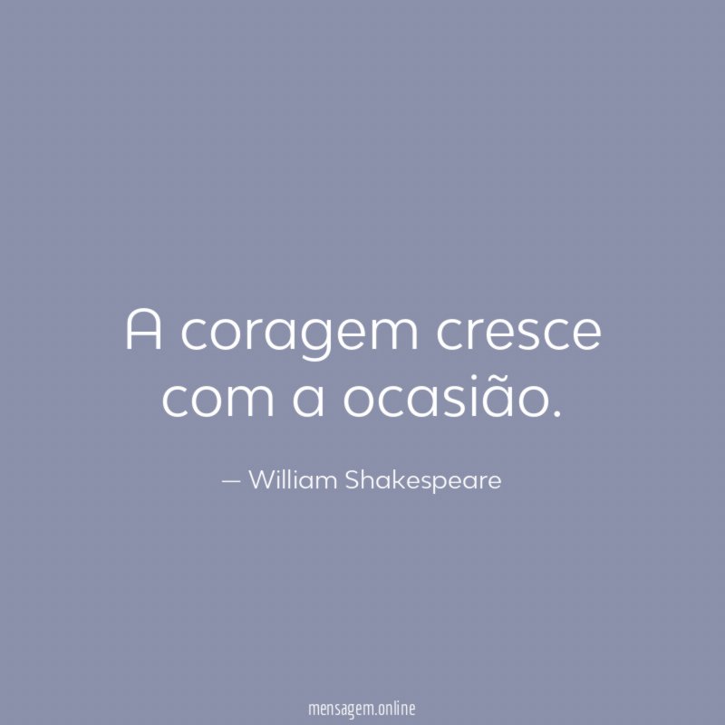 A coragem cresce com a ocasião