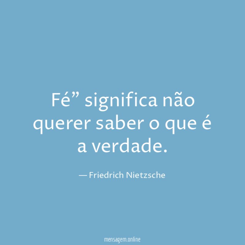 Fé" significa não querer saber o que é a verdade