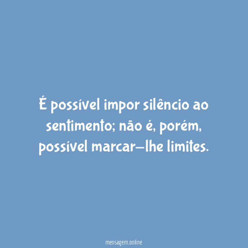 É possível impor silêncio ao sentimento