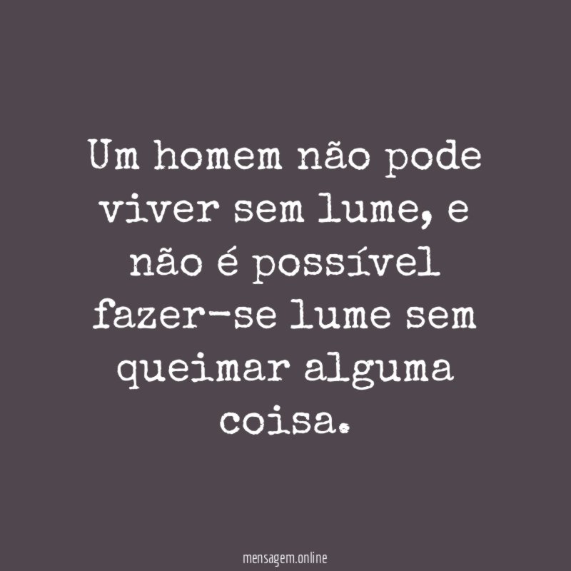 Um homem não pode viver sem lume