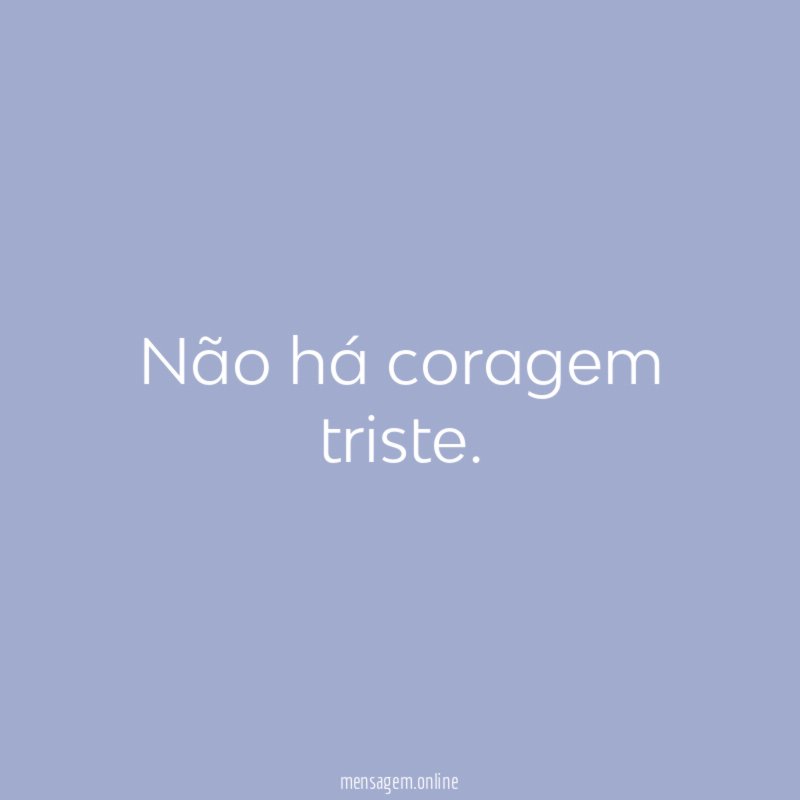 Não há coragem triste