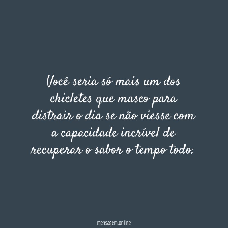 Você seria só mais um dos chicletes que