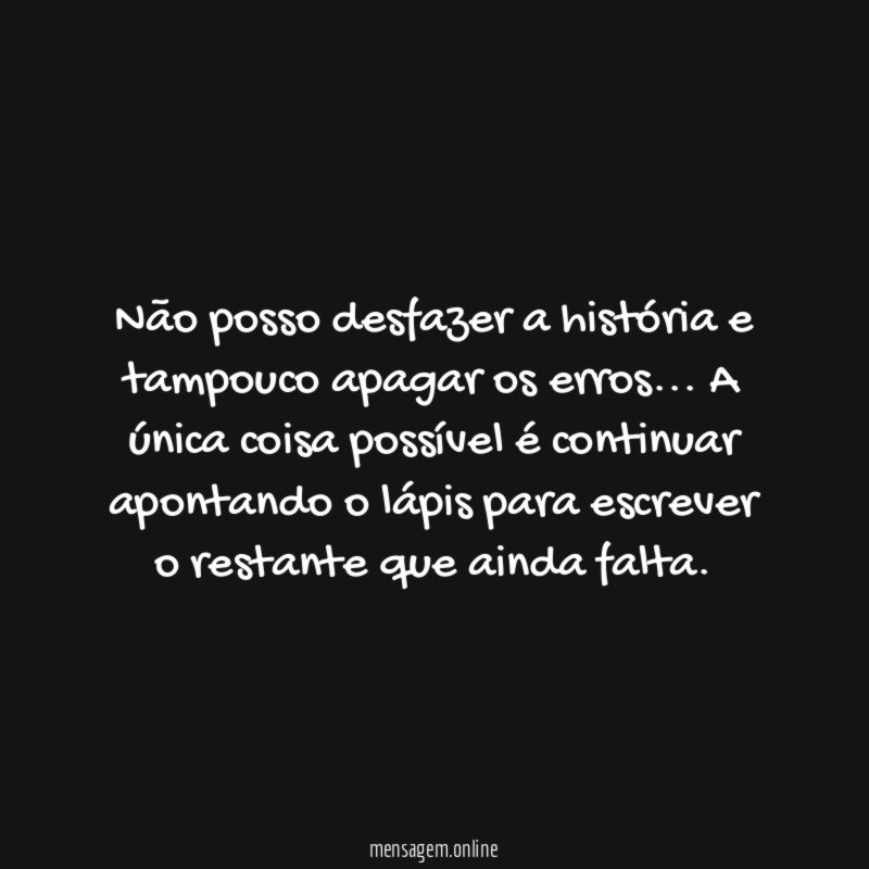 Não posso desfazer a história e tampouco apagar os erros
