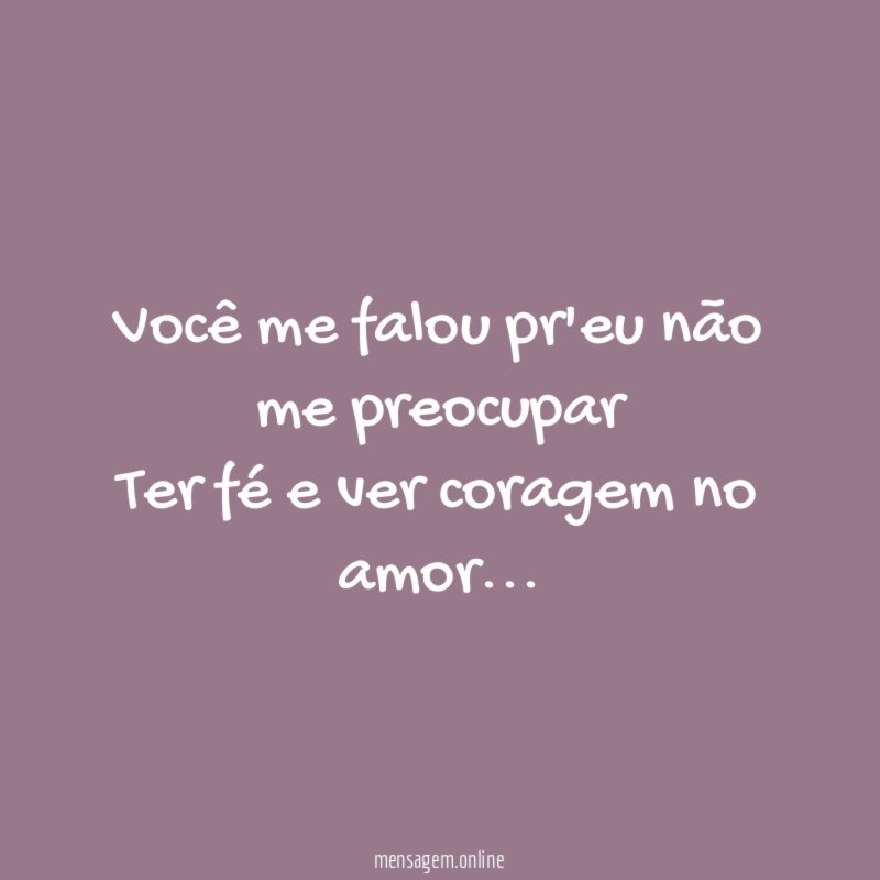 Você me falou pr'eu não me preocupar Ter fé
