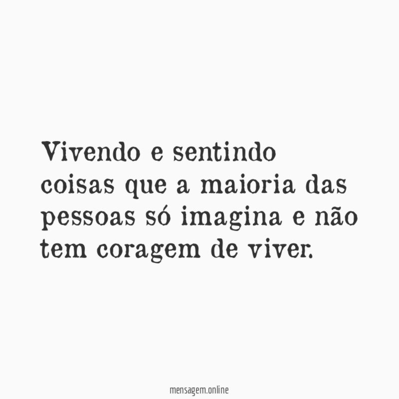 Vivendo e sentindo coisas que a maioria das