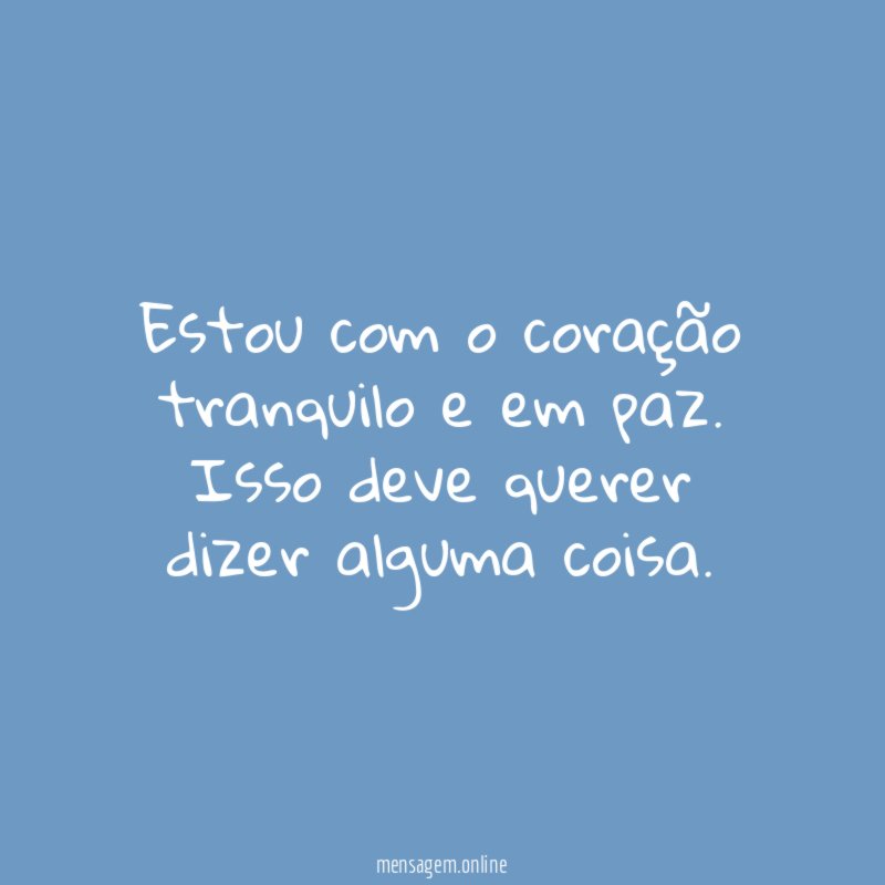 Estou com o coração tranquilo e em paz