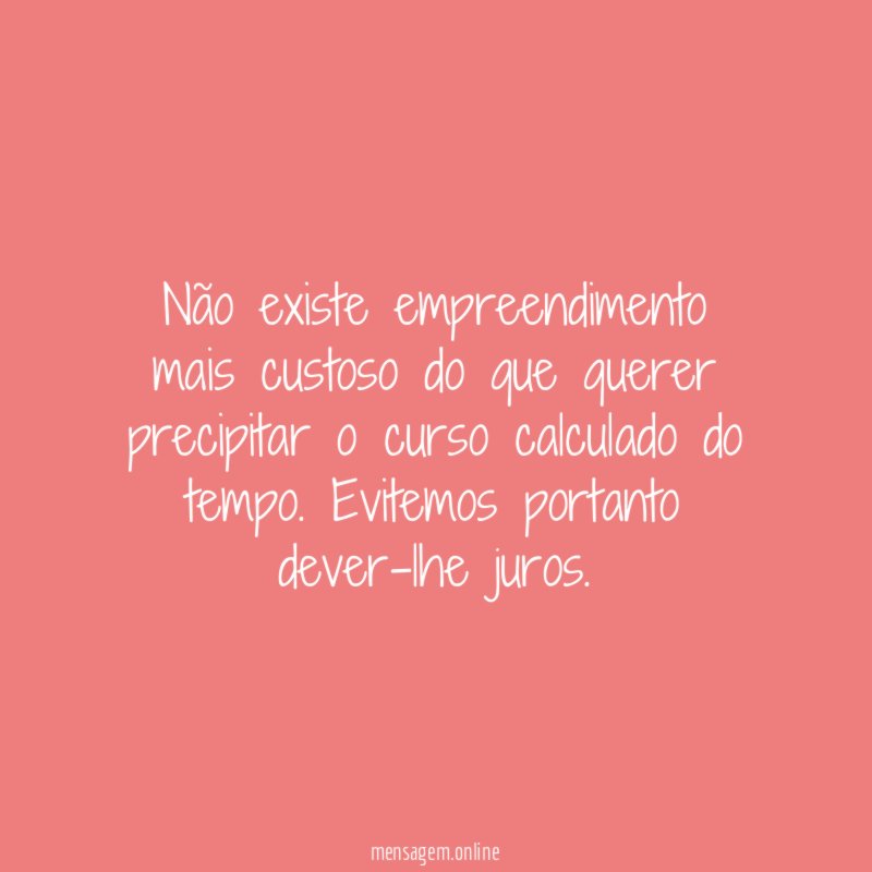 Não existe empreendimento mais custoso do que querer