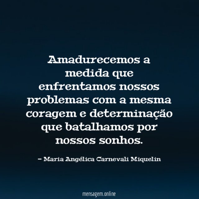 Amadurecemos a medida que enfrentamos nossos problemas com