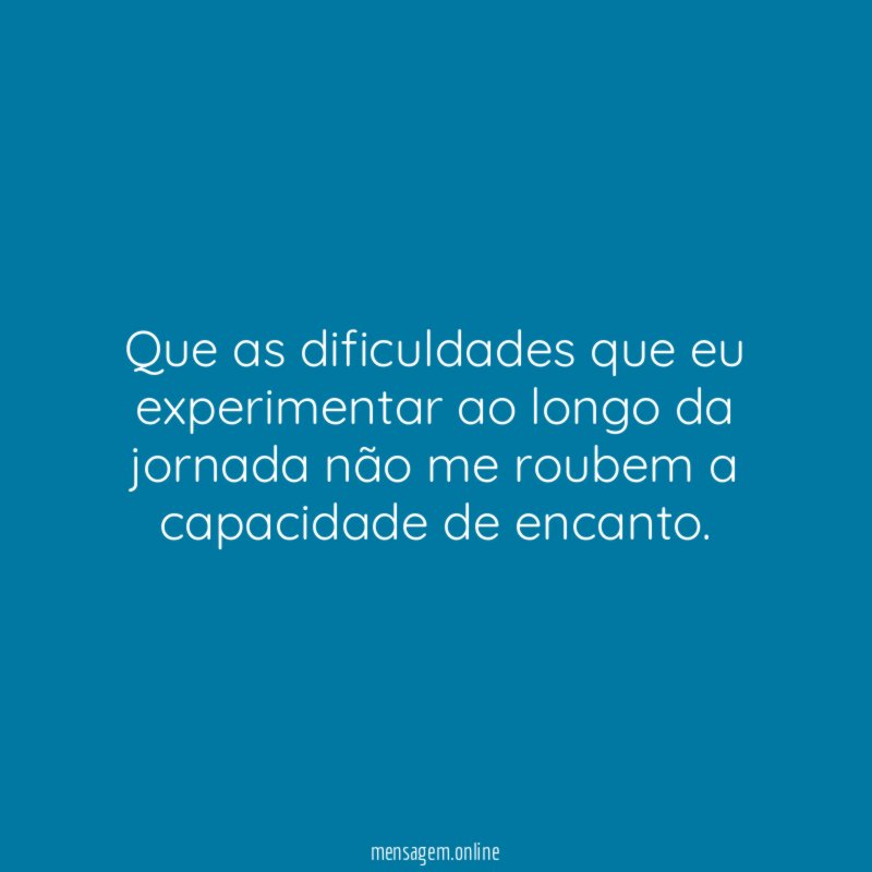 Que as dificuldades que eu experimentar ao longo