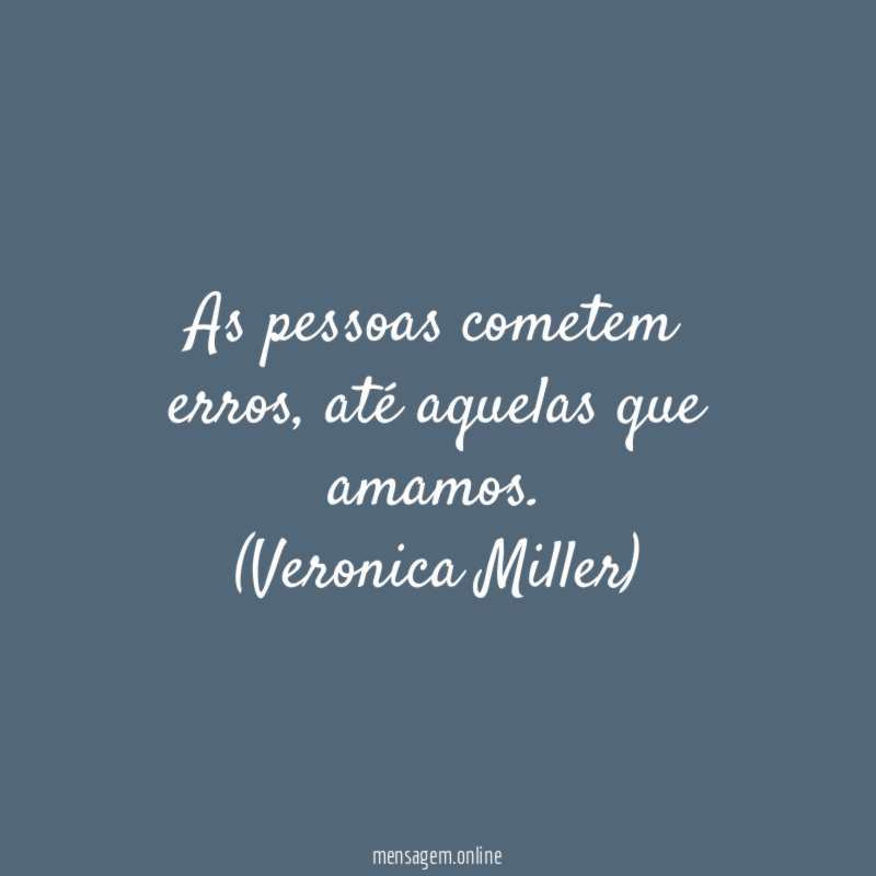 As pessoas cometem erros, até aquelas que amamos.