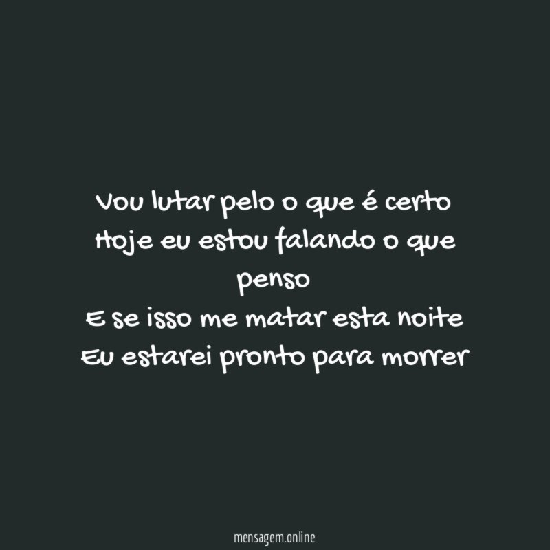 Vou lutar pelo o que é certo Hoje eu
