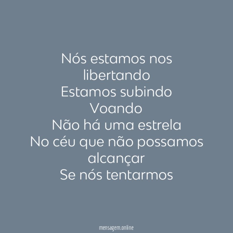Nós estamos nos libertando Estamos subindo Voando Não há uma estrela No