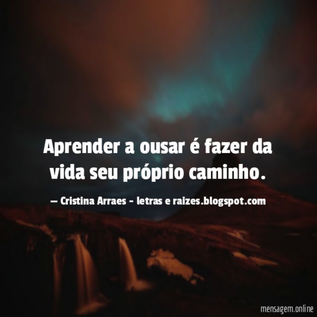 Aprender a ousar é fazer da vida seu próprio caminho