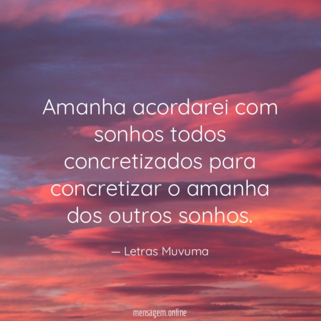 Amanha acordarei com sonhos todos concretizados para concretizar