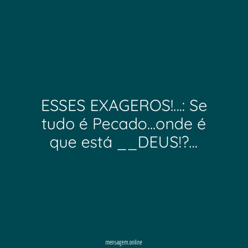 ESSES EXAGEROS