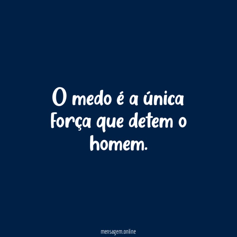 O medo é a única força que detem o homem