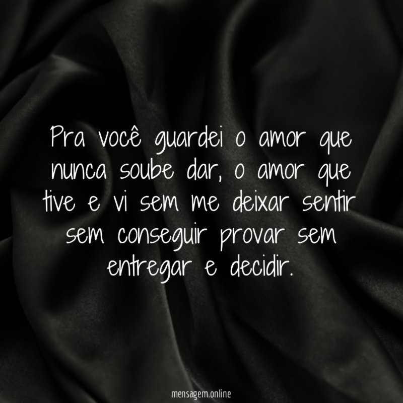 Pra você guardei o amor que nunca soube dar