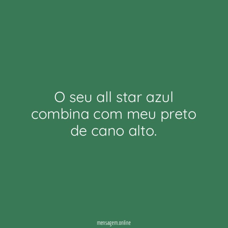 O seu all star azul combina com meu preto de cano alto