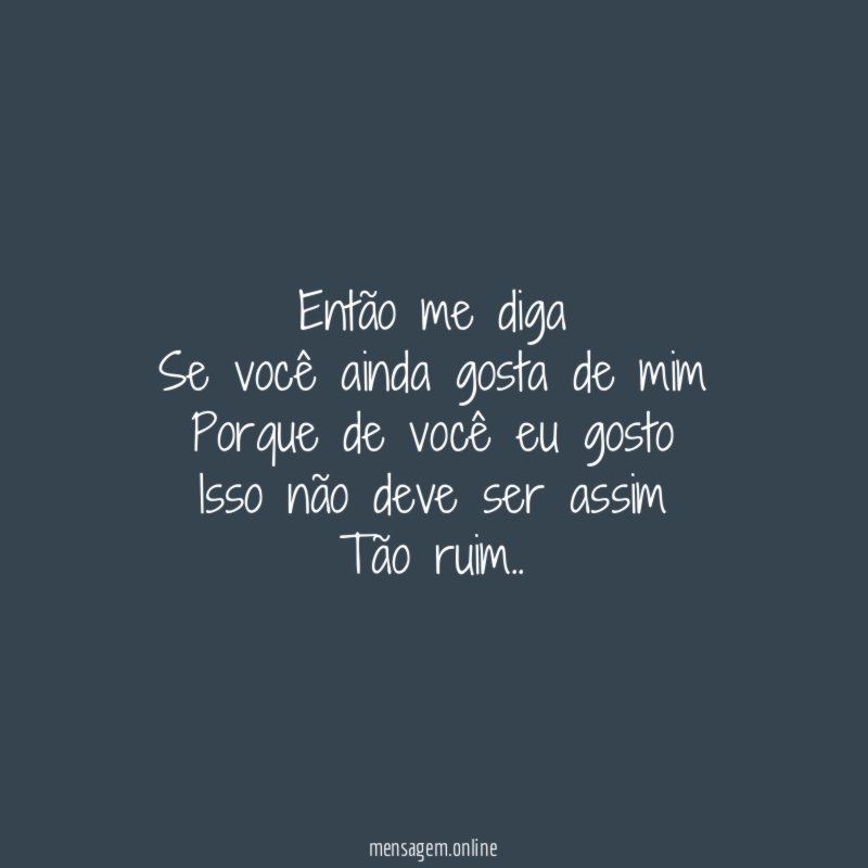 Então me diga Se você ainda gosta de mim Porque