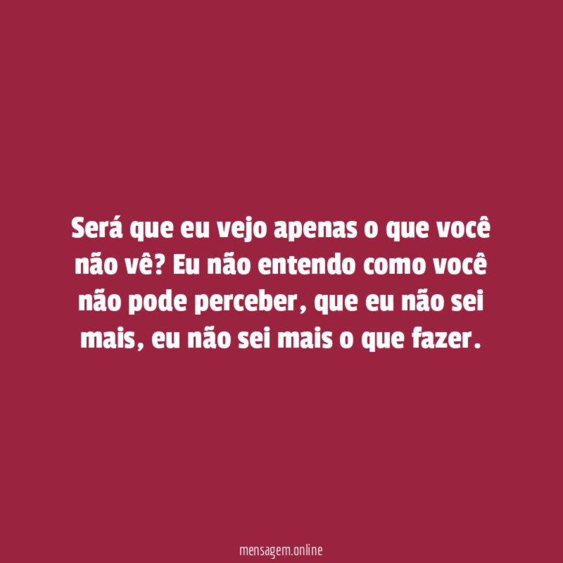 Será que eu vejo apenas o que você não vê